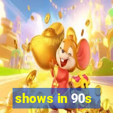 shows in 90s